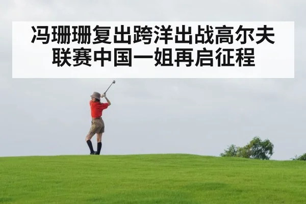 冯珊珊复出跨洋出战高尔夫联赛中国一姐再启征程