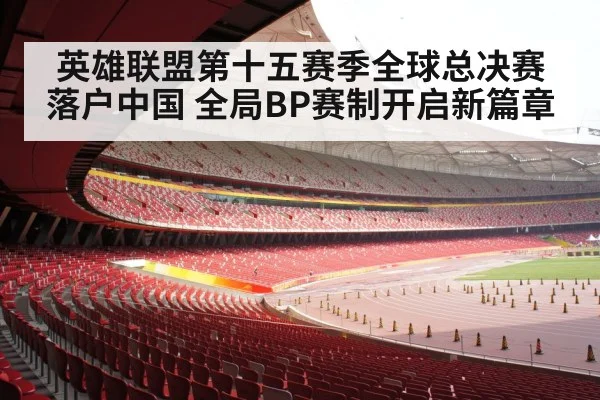 英雄联盟第十五赛季全球总决赛落户中国 全局BP赛制开启新篇章