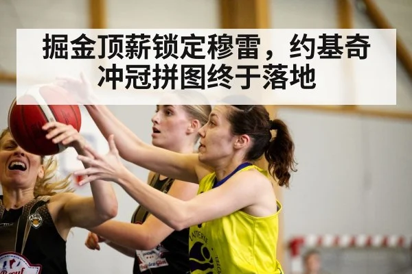掘金顶薪锁定穆雷，约基奇冲冠拼图终于落地